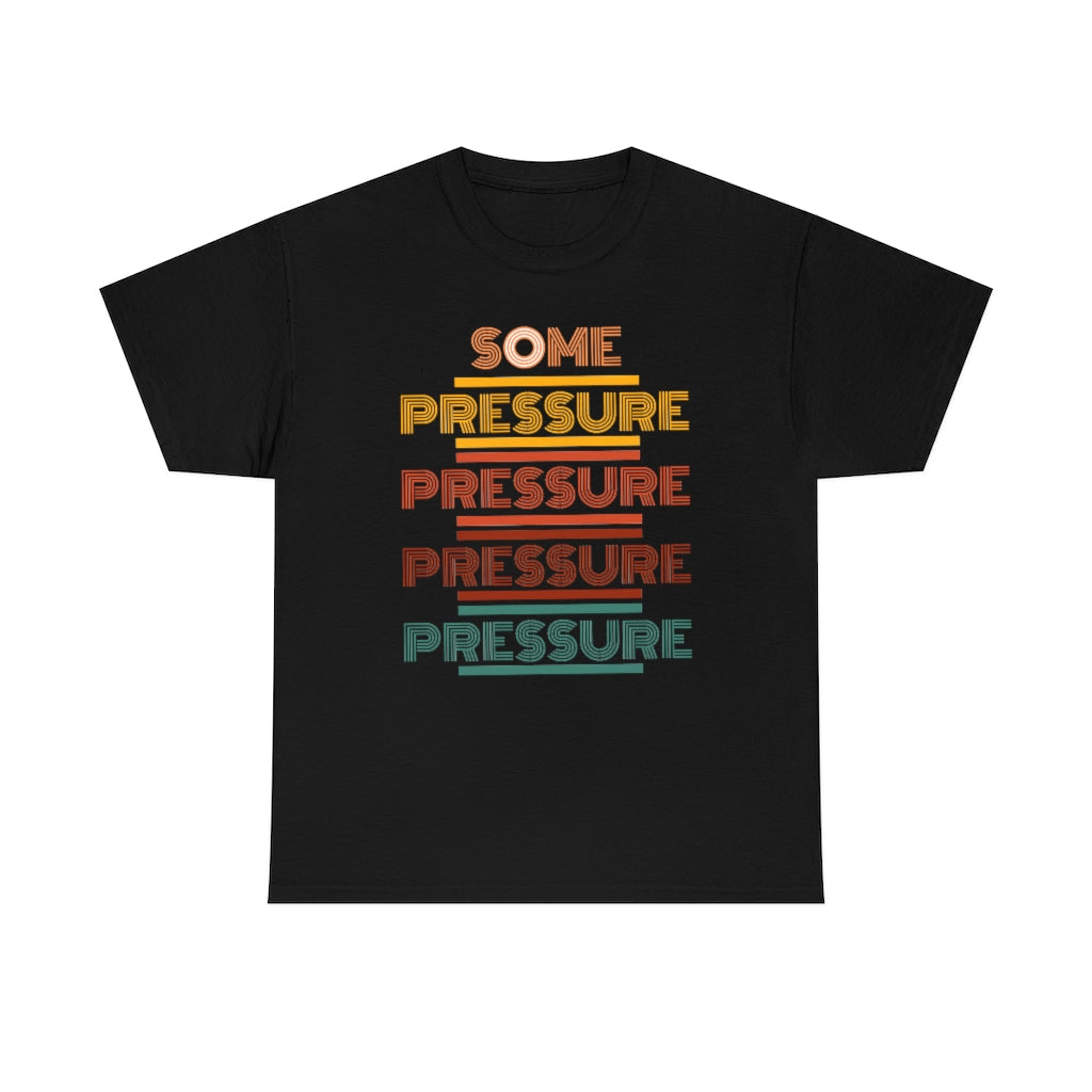 SOME PRESSURE Heavy Cotton Tee