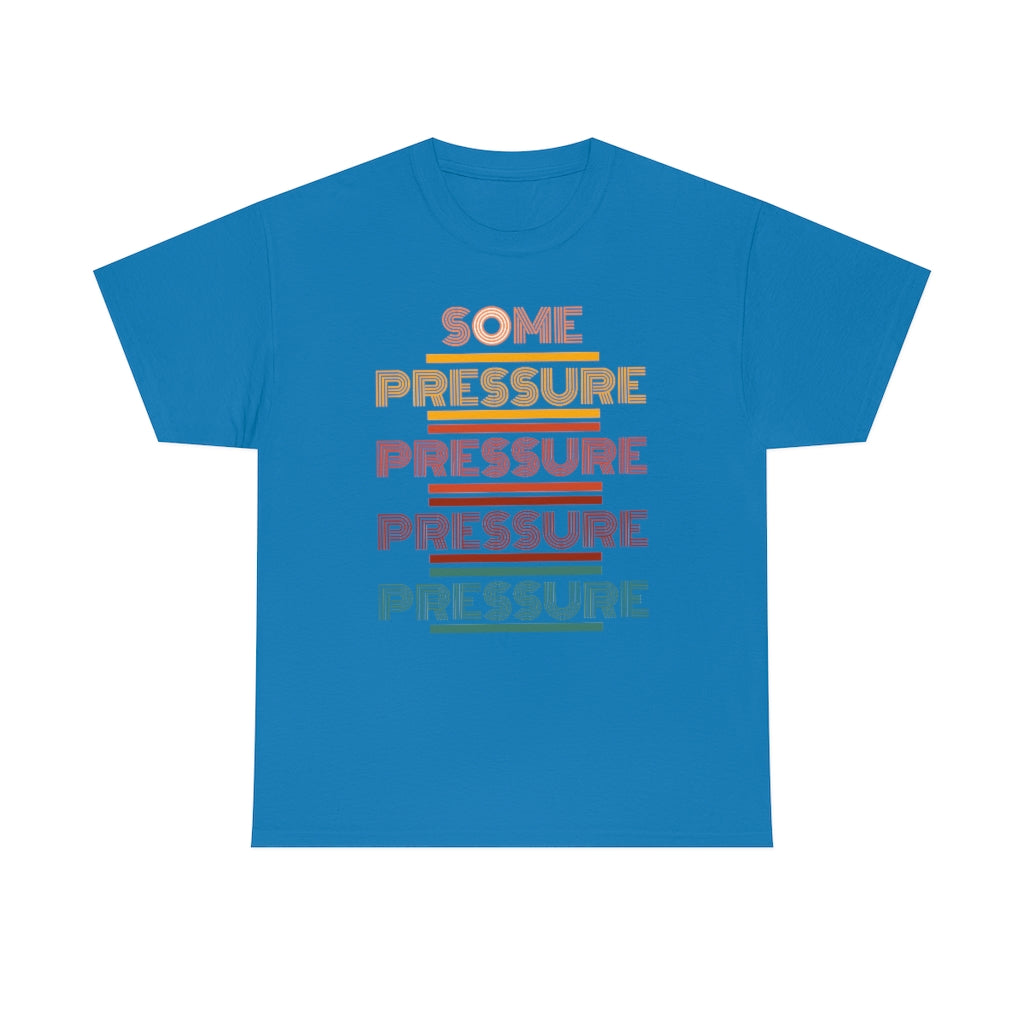 SOME PRESSURE Heavy Cotton Tee